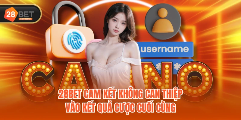 28BET cam kết không can thiệp vào kết quả cược cuối cùng 28BET cam kết không can thiệp vào kết quả cược cuối cùng