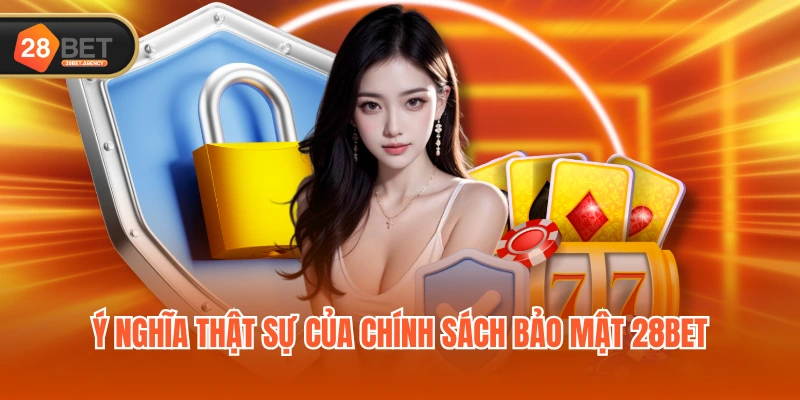Ý nghĩa thật sự của chính sách bảo mật 28BET Ý nghĩa thật sự của chính sách bảo mật 28BET