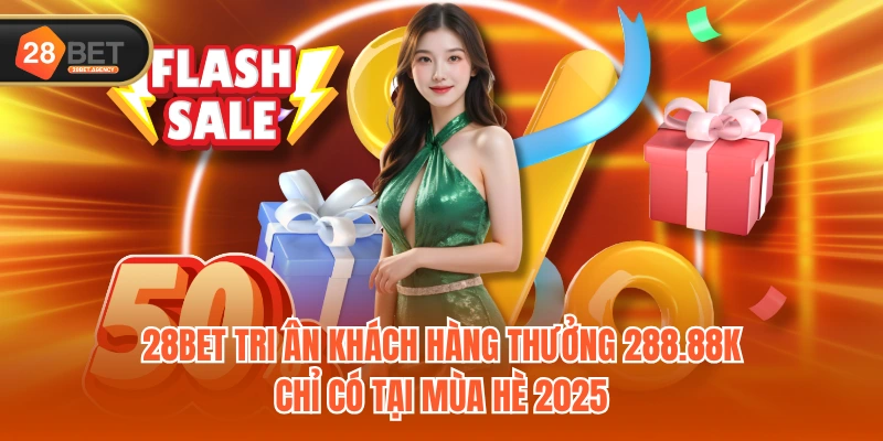 28BET tri ân khách hàng thưởng 288.88k chỉ có tại mùa hè 2025 28BET tri ân khách hàng thưởng 288.88k chỉ có tại mùa hè 2025
