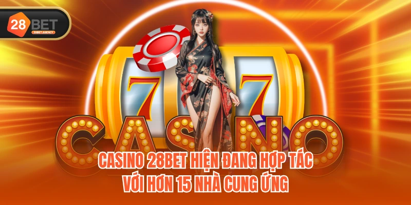 Casino 28BET hiện đang hợp tác với hơn 15 nhà cung ứng Casino 28BET hiện đang hợp tác với hơn 15 nhà cung ứng