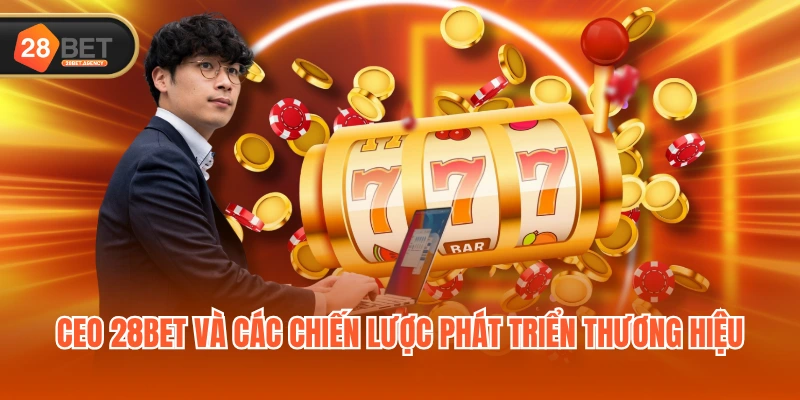 CEO 28BET và các chiến lược phát triển thương hiệu CEO 28BET và các chiến lược phát triển thương hiệu