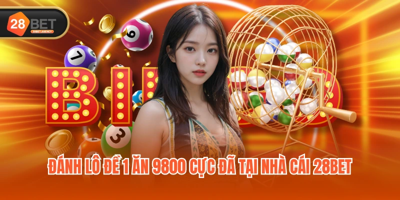 Đánh lô đề 1 ăn 9800 cực đã tại nhà cái 28BET Đánh lô đề 1 ăn 9800 cực đã tại nhà cái 28BET