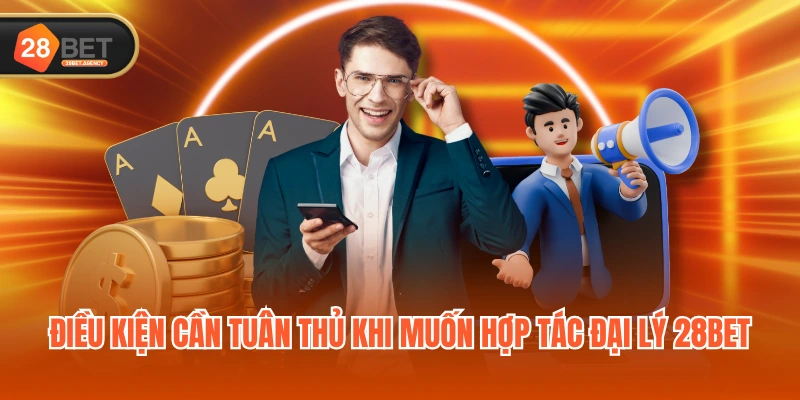 Điều kiện cần tuân thủ khi muốn hợp tác đại lý 28BET Điều kiện cần tuân thủ khi muốn hợp tác đại lý 28BET