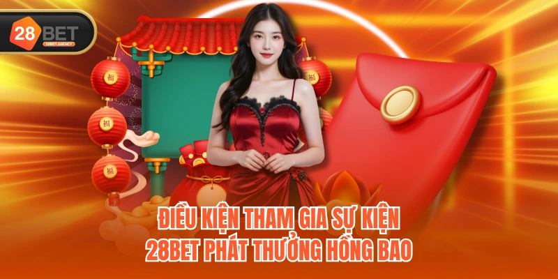 Điều kiện tham gia sự kiện 28BET phát thưởng hồng bao Điều kiện tham gia sự kiện 28BET phát thưởng hồng bao