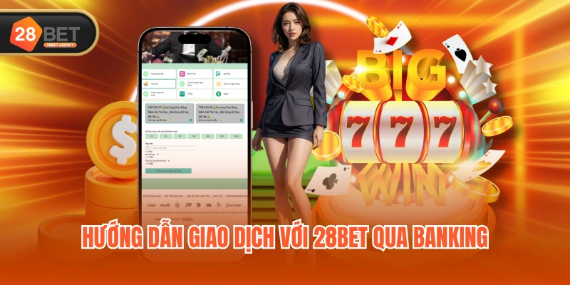 Hướng dẫn giao dịch với 28BET qua banking Hướng dẫn giao dịch với 28BET qua banking
