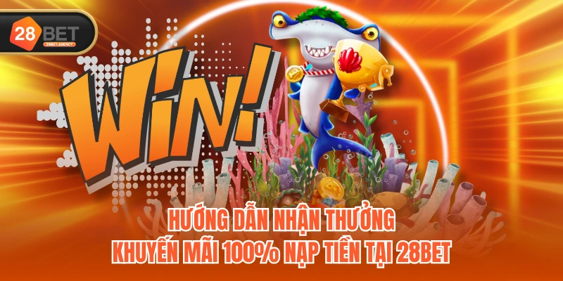 Hướng dẫn nhận thưởng khuyến mãi 100% nạp tiền tại 28BET