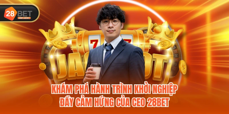 Khám phá hành trình khởi nghiệp đầy cảm hứng của CEO 28BET Khám phá hành trình khởi nghiệp đầy cảm hứng của CEO 28BET