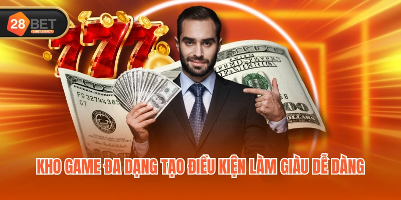 Kho game đa dạng tạo điều kiện làm giàu dễ dàng Kho game đa dạng tạo điều kiện làm giàu dễ dàng