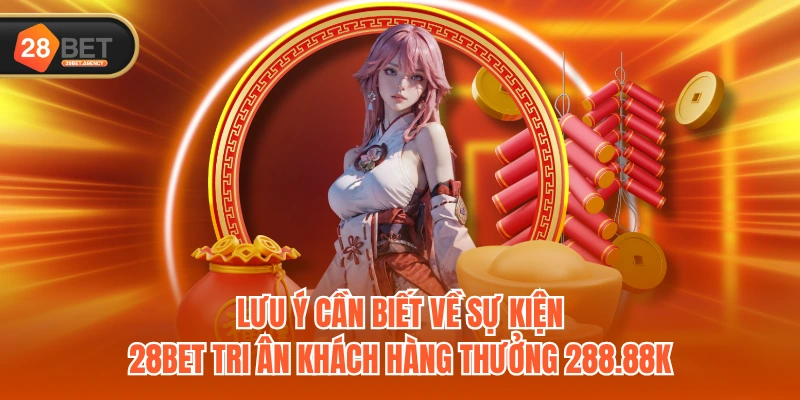 Lưu ý cần biết về sự kiện 28BET tri ân khách hàng thưởng 288.88k Lưu ý cần biết về sự kiện 28BET tri ân khách hàng thưởng 288.88k