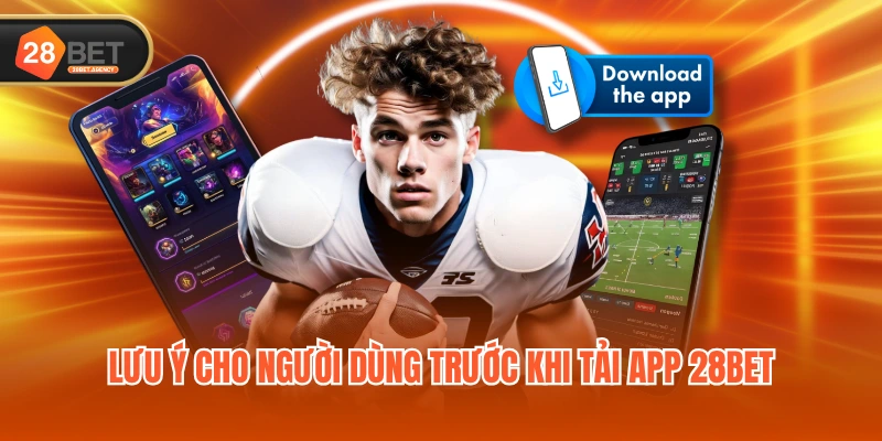 Lưu ý cho người dùng trước khi tải app 28BET Lưu ý cho người dùng trước khi tải app 28BET
