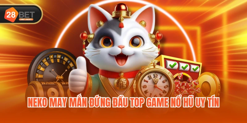 Neko May Mắn đứng đầu top game nổ hũ uy tín