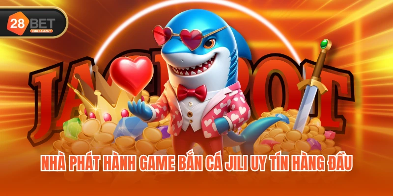 Nhà phát hành game bắn cá JILI uy tín hàng đầu Nhà phát hành game bắn cá JILI uy tín hàng đầu