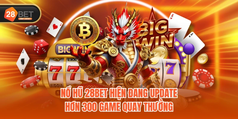 Nổ Hũ 28BET hiện đang update hơn 300 game quay thưởng Nổ Hũ 28BET hiện đang update hơn 300 game quay thưởng