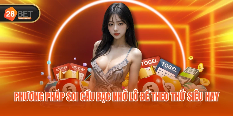 Phương pháp soi cầu bạc nhớ lô đề theo thứ siêu hay Phương pháp soi cầu bạc nhớ lô đề theo thứ siêu hay