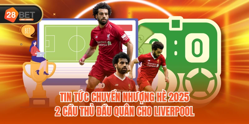 Tin tức chuyển nhượng hè 2025 - 2 cầu thủ đầu quân cho Liverpool Tin tức chuyển nhượng hè 2025 - 2 cầu thủ đầu quân cho Liverpool