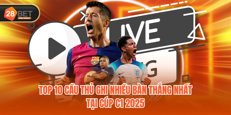 Top 10 cầu thủ ghi nhiều bàn thắng nhất tại cúp C1 2025 Top 10 cầu thủ ghi nhiều bàn thắng nhất tại cúp C1 2025