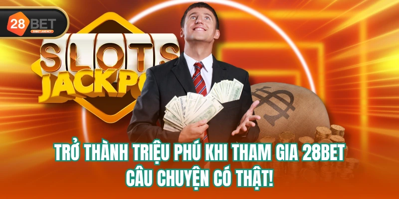 Trở Thành Triệu Phú Khi Tham Gia 28BET